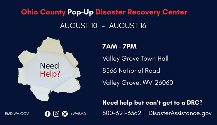Ohio County Pop-Up Disaster Recovery Center AUGUST 10 - AUGUST 16 7AM - 7PM Valley Grove Town Hall 8566 National Road Valley Grove, WV 26060